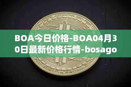 BOA今日价格-BOA04月30日最新价格行情-bosagora最新走势消息