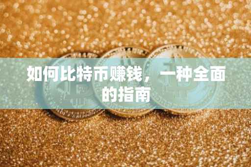 如何比特币赚钱，一种全面的指南