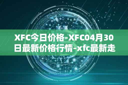 XFC今日价格-XFC04月30日最新价格行情-xfc最新走势消息