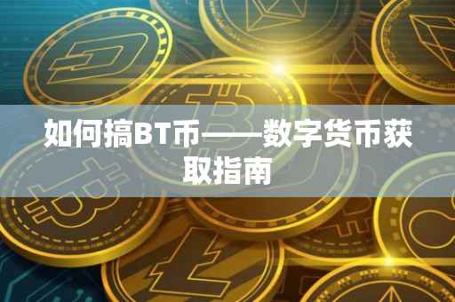 如何搞BT币——数字货币获取指南