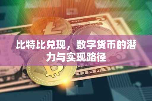 比特比兑现，数字货币的潜力与实现路径