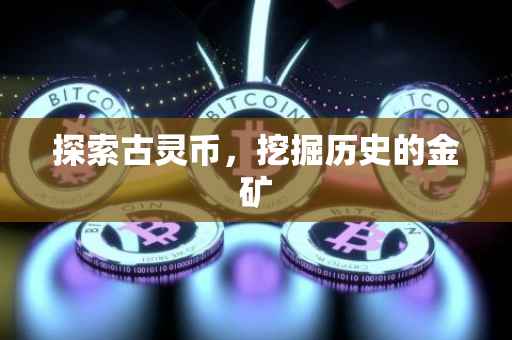 探索古灵币，挖掘历史的金矿