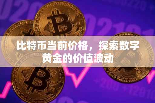 比特币当前价格，探索数字黄金的价值波动