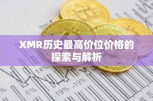XMR历史最高价位价格的探索与解析