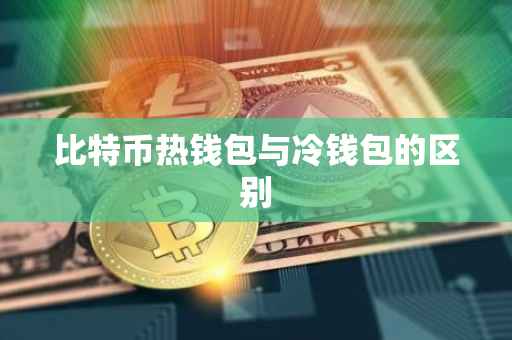比特币热钱包与冷钱包的区别
