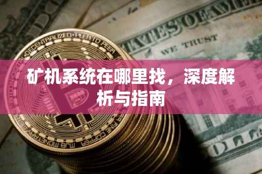 矿机系统在哪里找，深度解析与指南