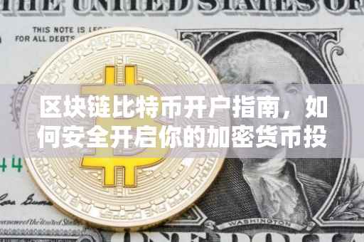 区块链比特币开户指南，如何安全开启你的加密货币投资之旅
