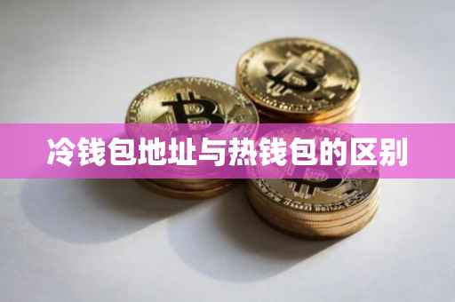 冷钱包地址与热钱包的区别