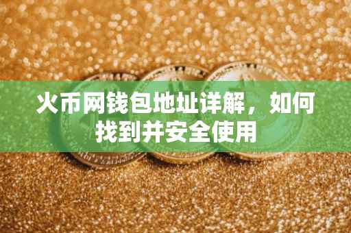 火币网钱包地址详解，如何找到并安全使用