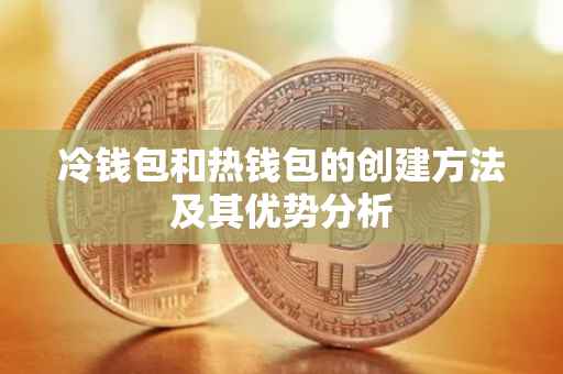 冷钱包和热钱包的创建方法及其优势分析