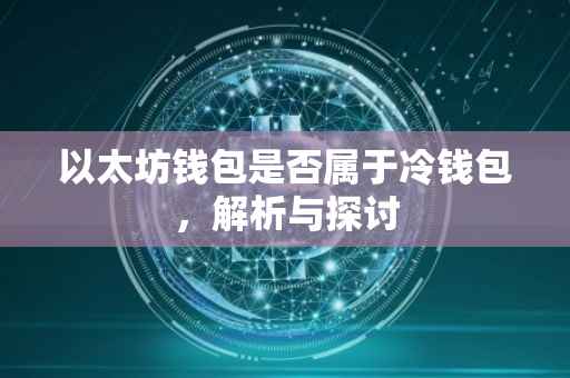 以太坊钱包是否属于冷钱包，解析与探讨
