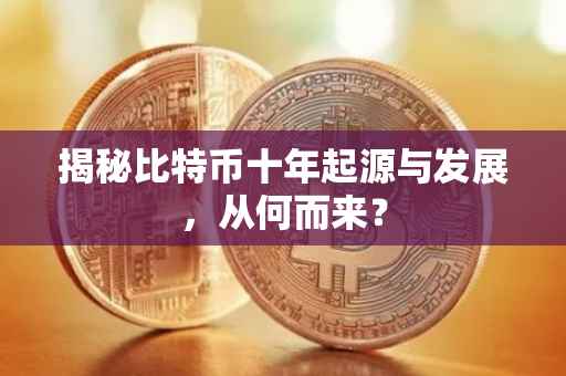 揭秘比特币十年起源与发展，从何而来？