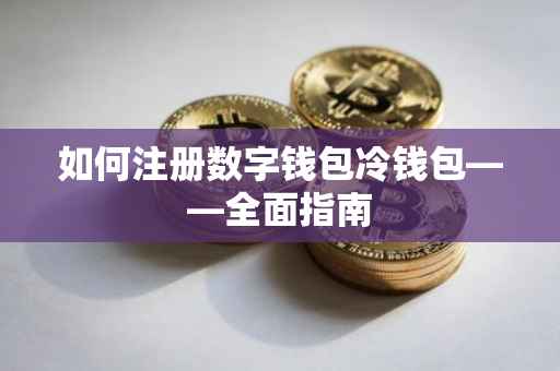 如何注册数字钱包冷钱包——全面指南