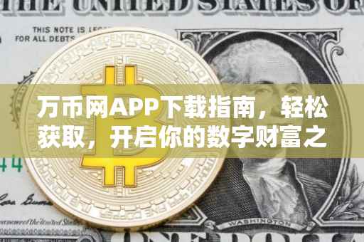 万币网APP下载指南，轻松获取，开启你的数字财富之旅