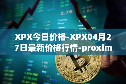 XPX今日价格-XPX04月27日最新价格行情-proximax最新走势消息