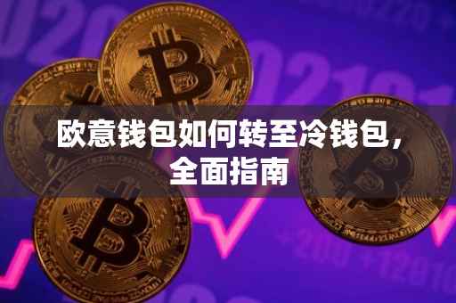 欧意钱包如何转至冷钱包，全面指南