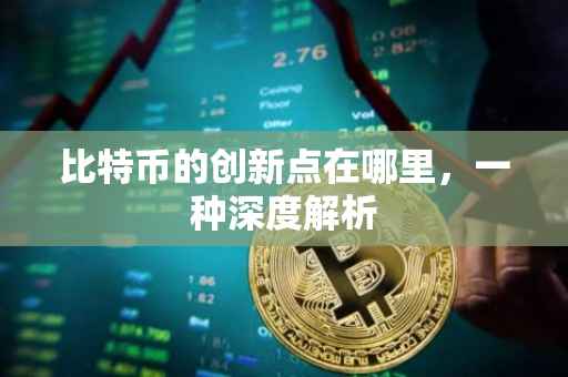 比特币的创新点在哪里，一种深度解析