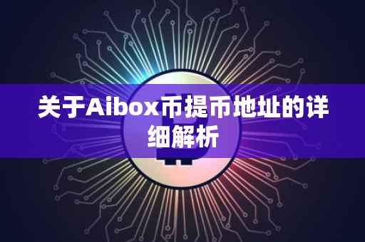 关于Aibox币提币地址的详细解析