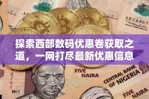 探索西部数码优惠卷获取之道，一网打尽最新优惠信息