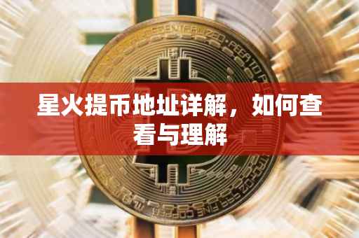 星火提币地址详解，如何查看与理解