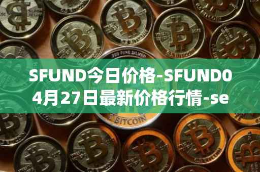 SFUND今日价格-SFUND04月27日最新价格行情-seedify-fund最新走势消息