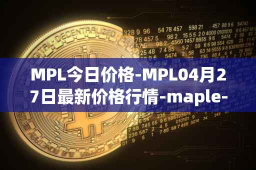 MPL今日价格-MPL04月27日最新价格行情-maple-finance最新走势消息