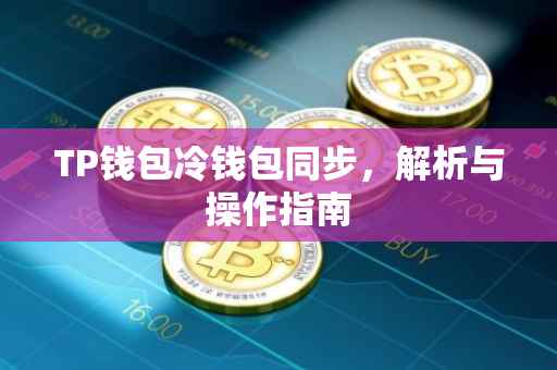 TP钱包冷钱包同步，解析与操作指南
