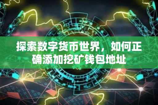 探索数字货币世界，如何正确添加挖矿钱包地址