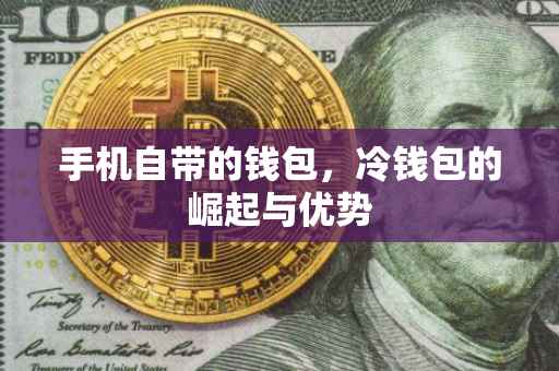 手机自带的钱包，冷钱包的崛起与优势
