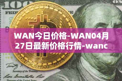 WAN今日价格-WAN04月27日最新价格行情-wanchain最新走势消息