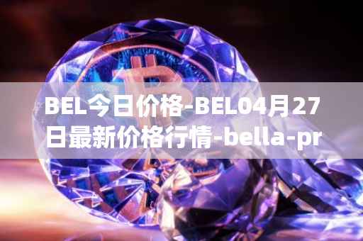 BEL今日价格-BEL04月27日最新价格行情-bella-protocol最新走势消息