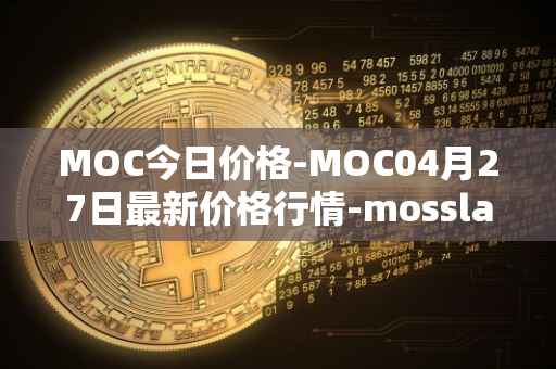 MOC今日价格-MOC04月27日最新价格行情-mossland最新走势消息