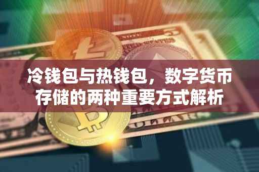 冷钱包与热钱包，数字货币存储的两种重要方式解析
