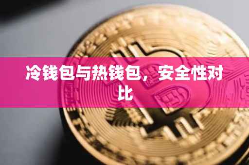 冷钱包与热钱包，安全性对比