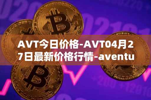 AVT今日价格-AVT04月27日最新价格行情-aventus最新走势消息