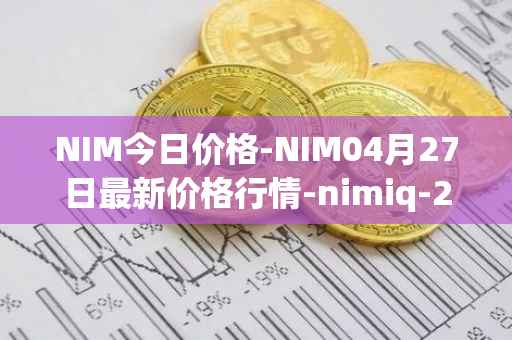 NIM今日价格-NIM04月27日最新价格行情-nimiq-2最新走势消息