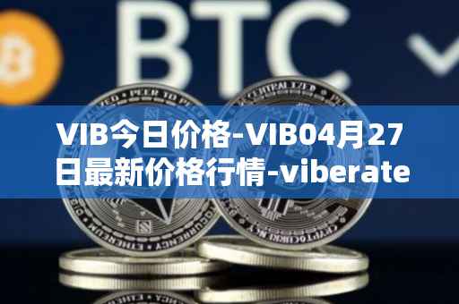VIB今日价格-VIB04月27日最新价格行情-viberate最新走势消息