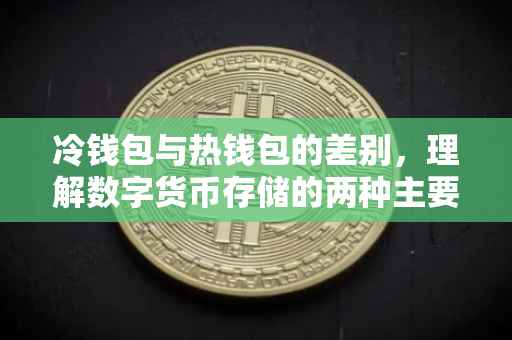 冷钱包与热钱包的差别，理解数字货币存储的两种主要方式