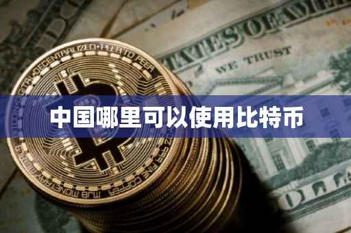 中国哪里可以使用比特币