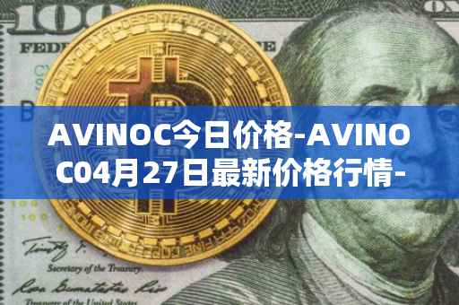 AVINOC今日价格-AVINOC04月27日最新价格行情-avinoc最新走势消息