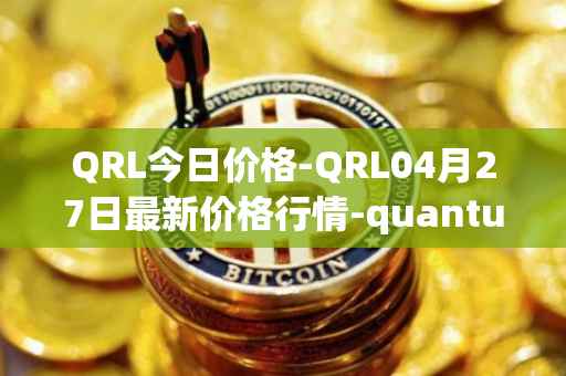 QRL今日价格-QRL04月27日最新价格行情-quantum-resistant-ledger最新走势消息