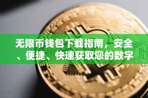 无限币钱包下载指南，安全、便捷、快速获取您的数字资产