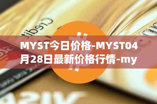 MYST今日价格-MYST04月28日最新价格行情-mysterium最新走势消息