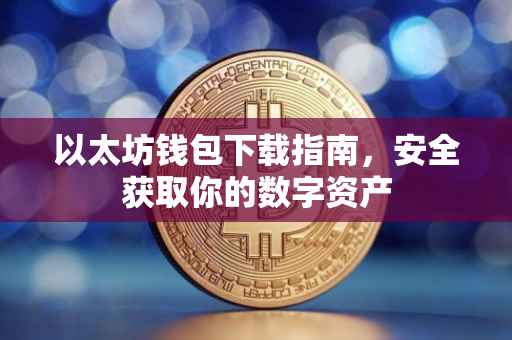 以太坊钱包下载指南，安全获取你的数字资产