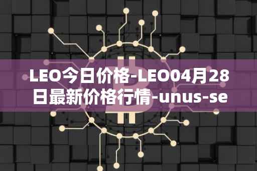 LEO今日价格-LEO04月28日最新价格行情-unus-sed-leo最新走势消息
