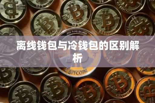 离线钱包与冷钱包的区别解析