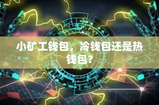 小矿工钱包，冷钱包还是热钱包？