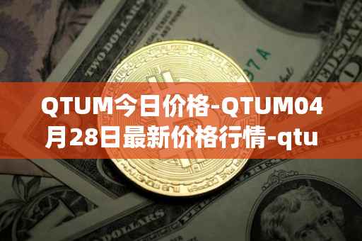 QTUM今日价格-QTUM04月28日最新价格行情-qtum最新走势消息