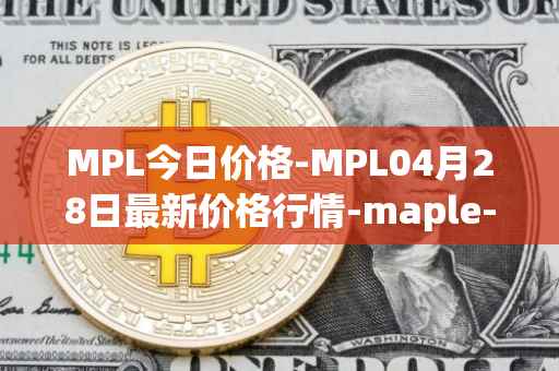 MPL今日价格-MPL04月28日最新价格行情-maple-finance最新走势消息