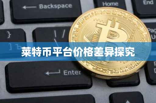 莱特币平台价格差异探究